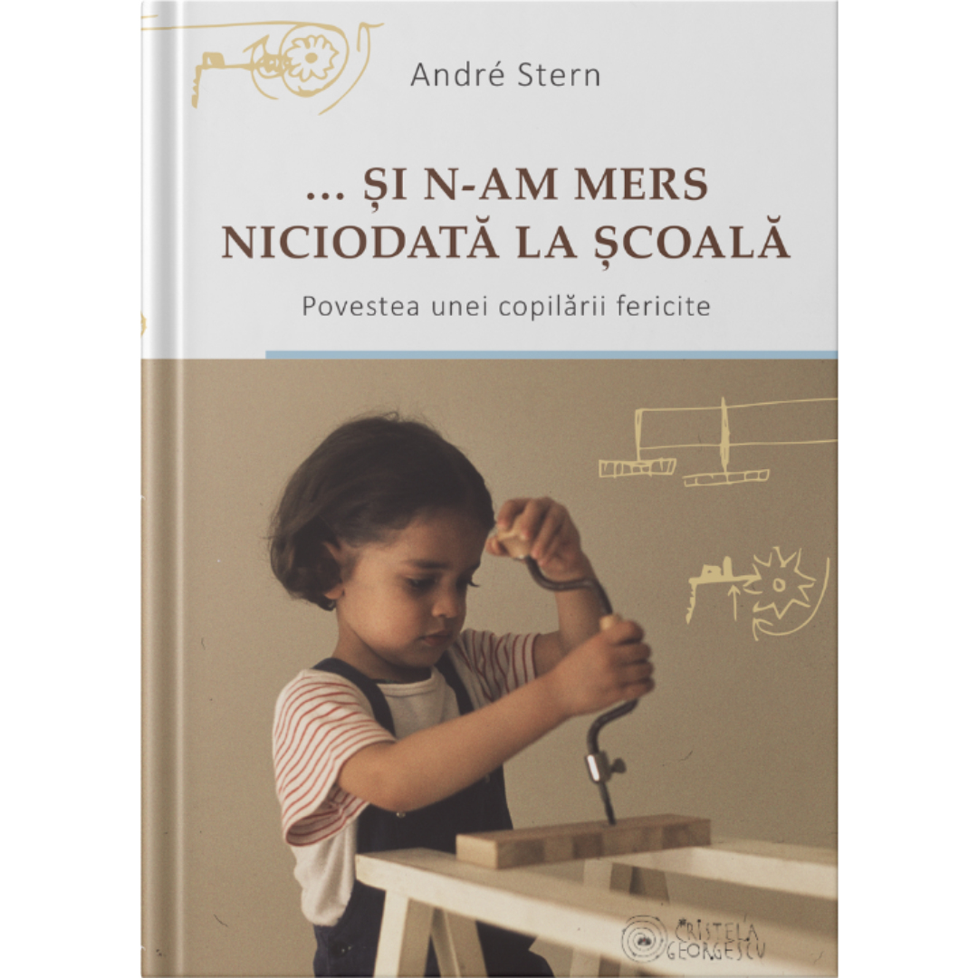 SI N-AM MERS NICIODATĂ LA SCOALA - carte, Andre Stern - editor Cristela Ceorgescu - poza 1